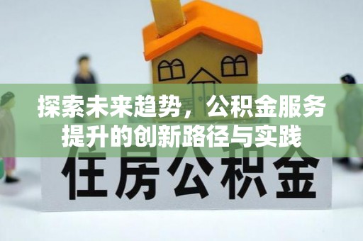 科右中旗探索未来趋势，公积金服务提升的创新路径与实践