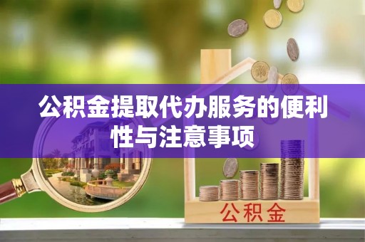 科右中旗公积金提取代办服务的便利性与注意事项