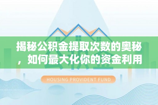 科右中旗揭秘公积金提取次数的奥秘，如何最大化你的资金利用？