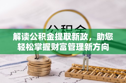科右中旗解读公积金提取新政，助您轻松掌握财富管理新方向