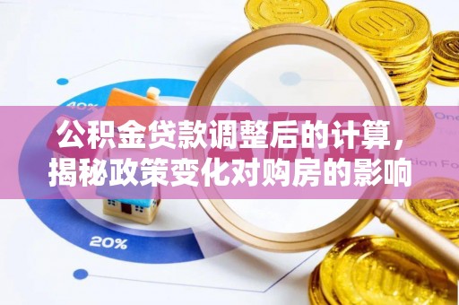 科右中旗公积金贷款调整后的计算，揭秘政策变化对购房的影响