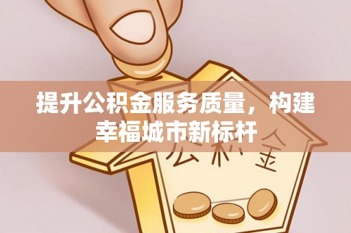科右中旗提升公积金服务质量，构建幸福城市新标杆