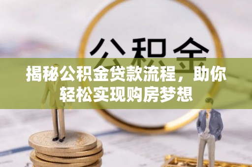 科右中旗揭秘公积金贷款流程，助你轻松实现购房梦想