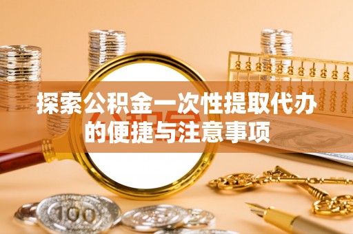 科右中旗探索公积金一次性提取代办的便捷与注意事项