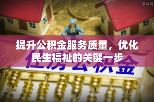 科右中旗提升公积金服务质量，优化民生福祉的关键一步