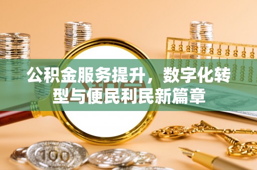 科右中旗公积金服务提升，数字化转型与便民利民新篇章