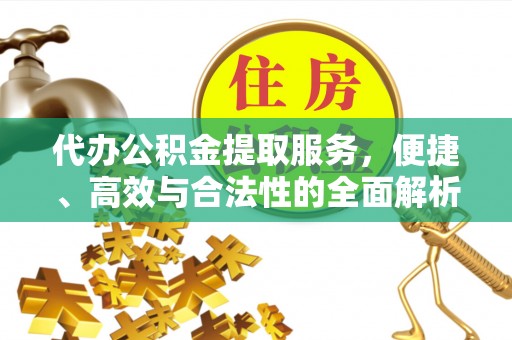科右中旗代办公积金提取服务，便捷、高效与合法性的全面解析