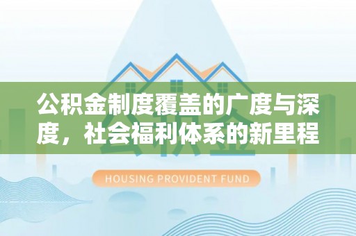 科右中旗公积金制度覆盖的广度与深度，社会福利体系的新里程碑