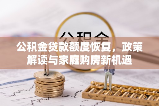 科右中旗公积金贷款额度恢复，政策解读与家庭购房新机遇