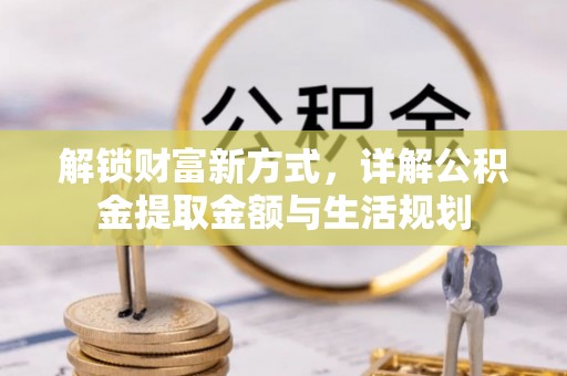科右中旗解锁财富新方式，详解公积金提取金额与生活规划