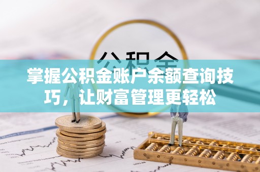 科右中旗掌握公积金账户余额查询技巧，让财富管理更轻松