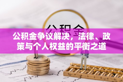 科右中旗公积金争议解决，法律、政策与个人权益的平衡之道
